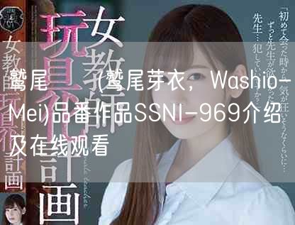 鹫尾めい(鹫尾芽衣,Washio-Mei)品番作品SSNI-