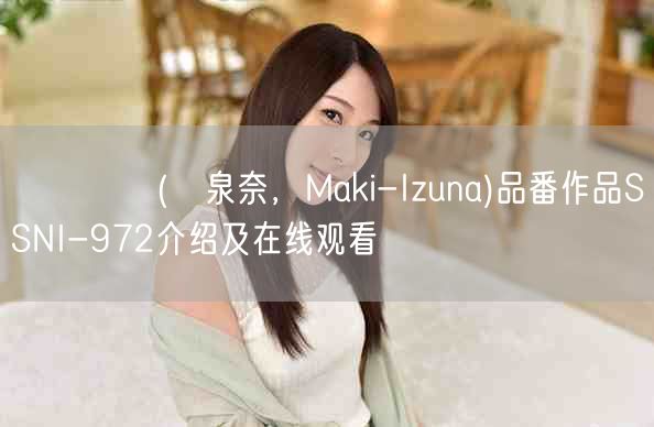 槙いずな(槙泉奈，Maki-Izuna)品番作品SSNI-9