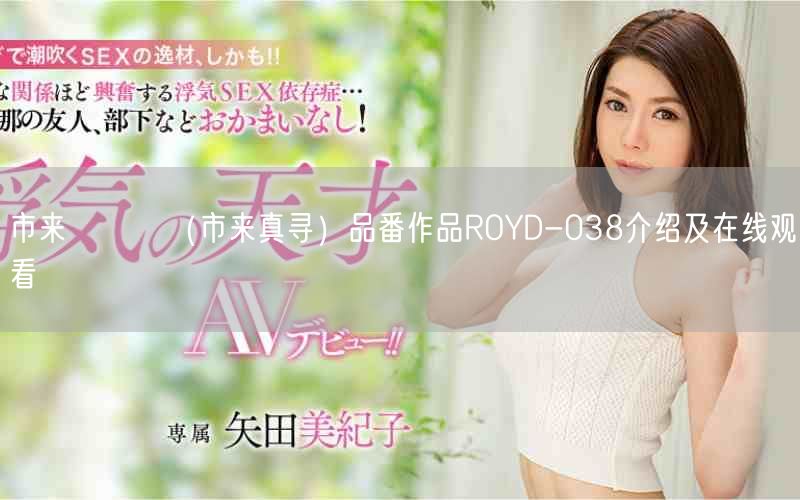 市来まひろ(市来真寻)品番作品ROYD-038介绍及在线观看