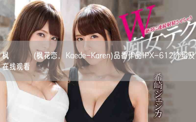 枫カレン(枫花恋，Kaede-Karen)品番作品IPX-6