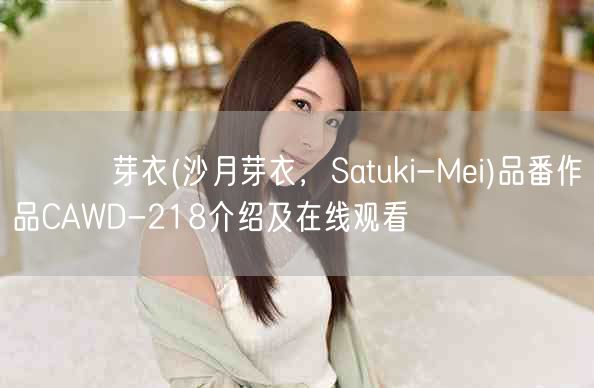 さつき芽衣(沙月芽衣，Satuki-Mei)品番作品CAWD