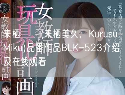 来栖みく(来栖美久,Kurusu-Miku)品番作品BLK-