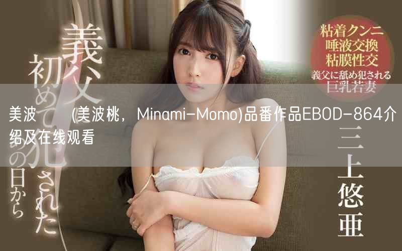 美波もも(美波桃，Minami-Momo)品番作品EBOD-